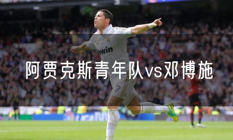 阿贾克斯青年队vs邓博施