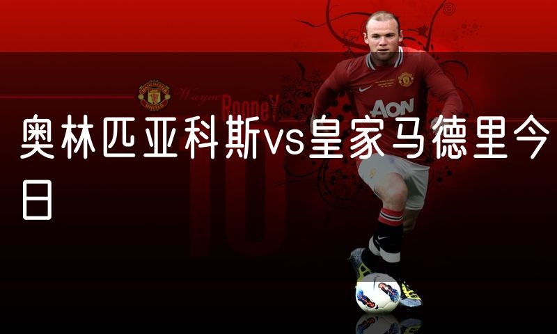 奥林匹亚科斯vs皇家马德里今日 奥林匹亚科斯vs皇家马德里今日