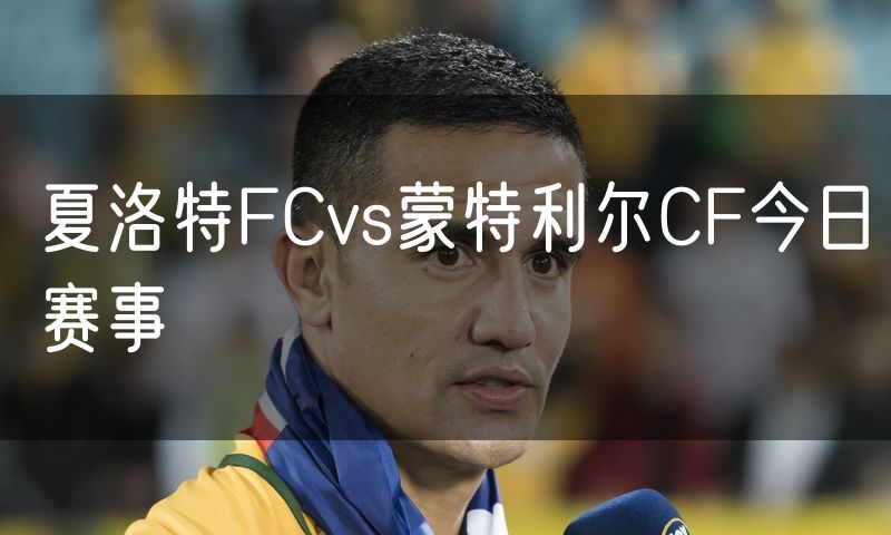 夏洛特FCvs蒙特利尔CF今日赛事