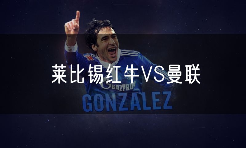 莱比锡红牛VS曼联