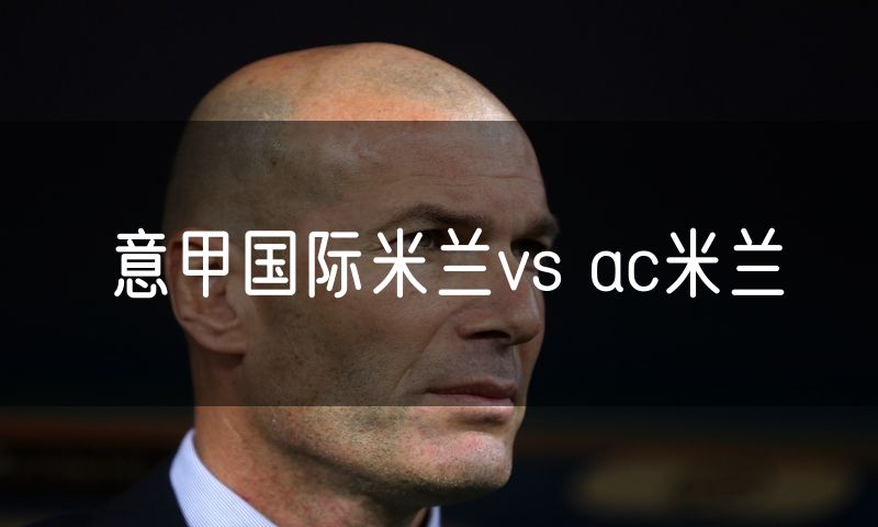意甲国际米兰vs ac米兰