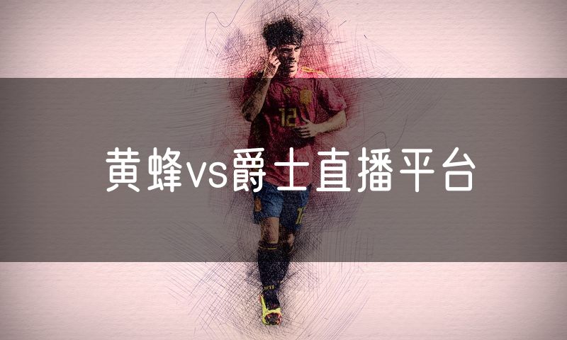 黄蜂vs爵士直播平台