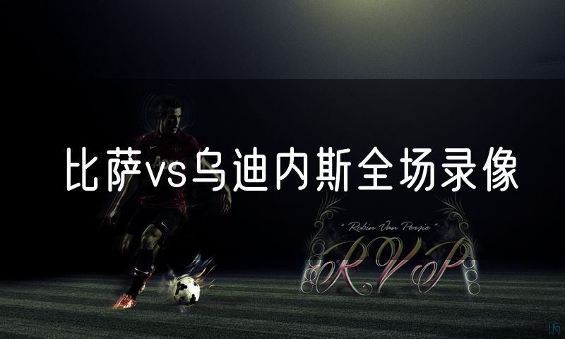 比萨vs乌迪内斯全场录像