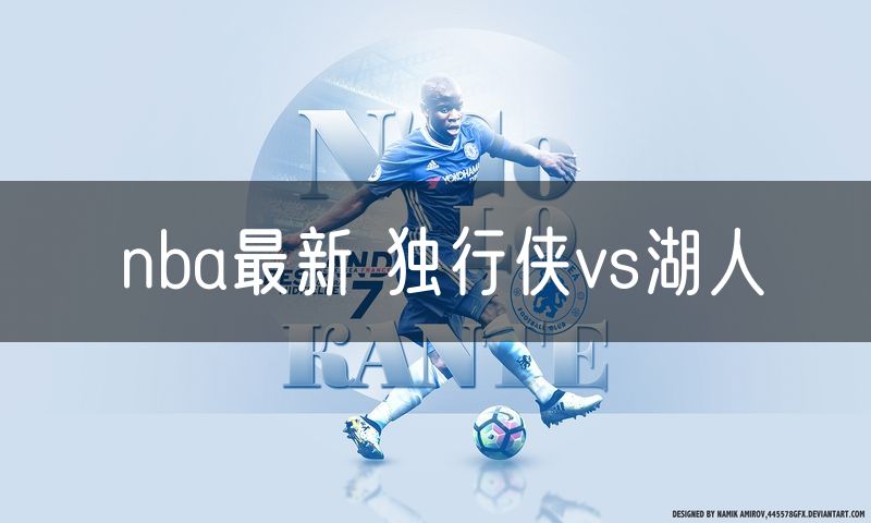nba最新 独行侠vs湖人