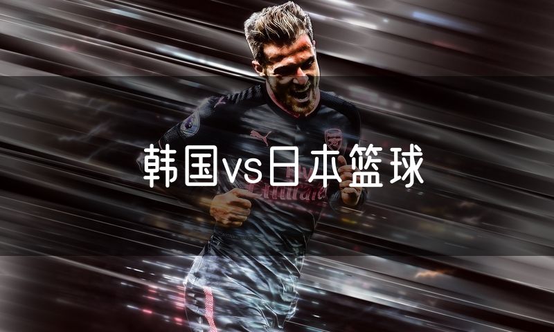 韩国vs日本篮球