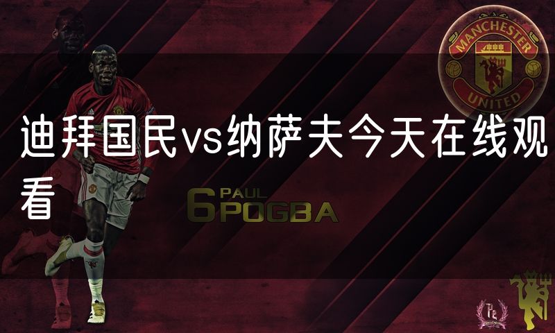 迪拜国民vs纳萨夫今天在线观看 迪拜国民vs纳萨夫今天在线观看