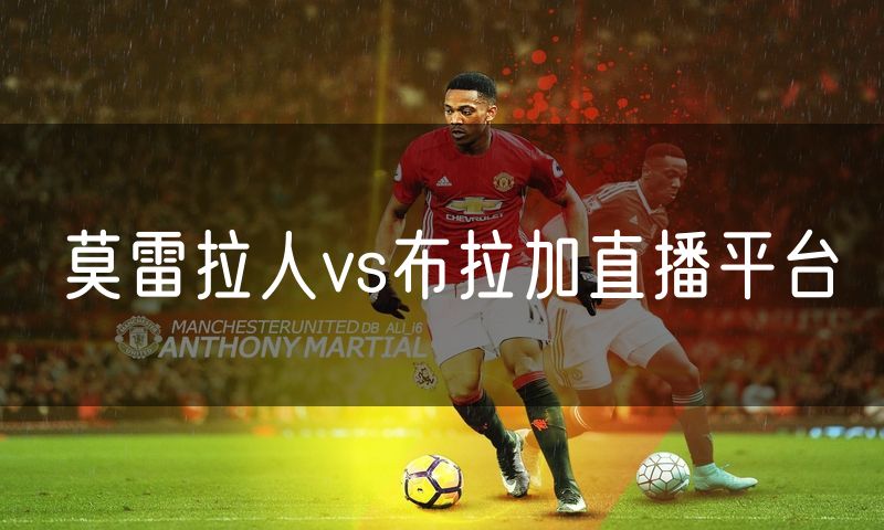 莫雷拉人vs布拉加直播平台