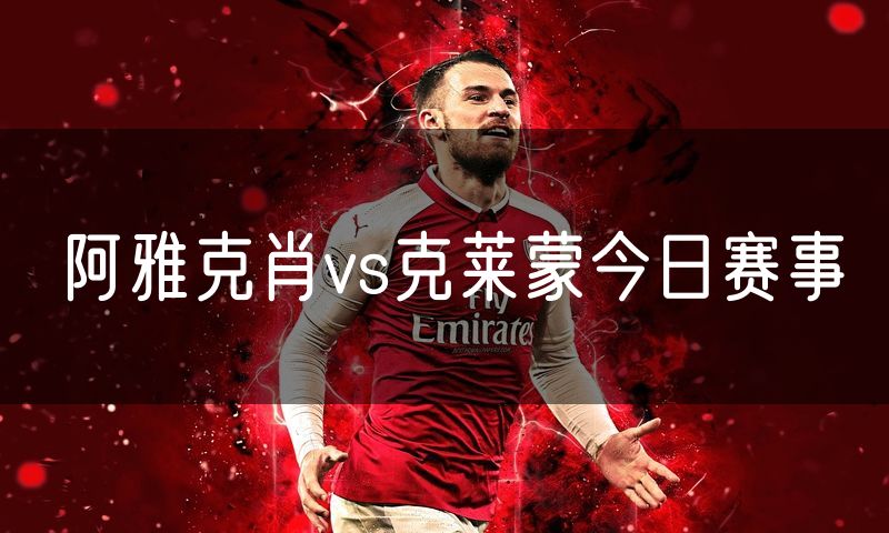 阿雅克肖vs克莱蒙今日赛事