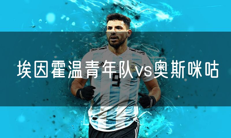 埃因霍温青年队vs奥斯咪咕