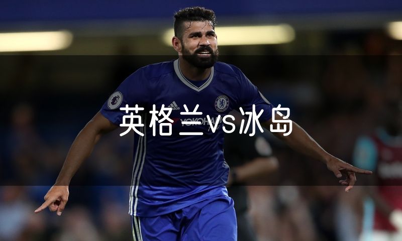 英格兰vs冰岛 英格兰vs冰岛
