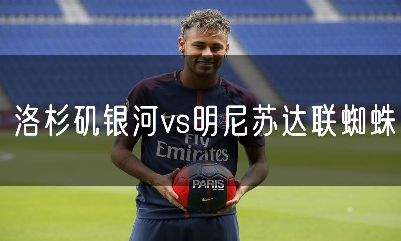 洛杉矶银河vs明尼苏达联蜘蛛