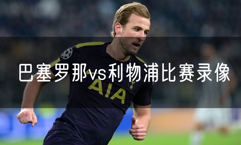 巴塞罗那vs利物浦比赛录像 巴塞罗那vs利物浦比赛录像