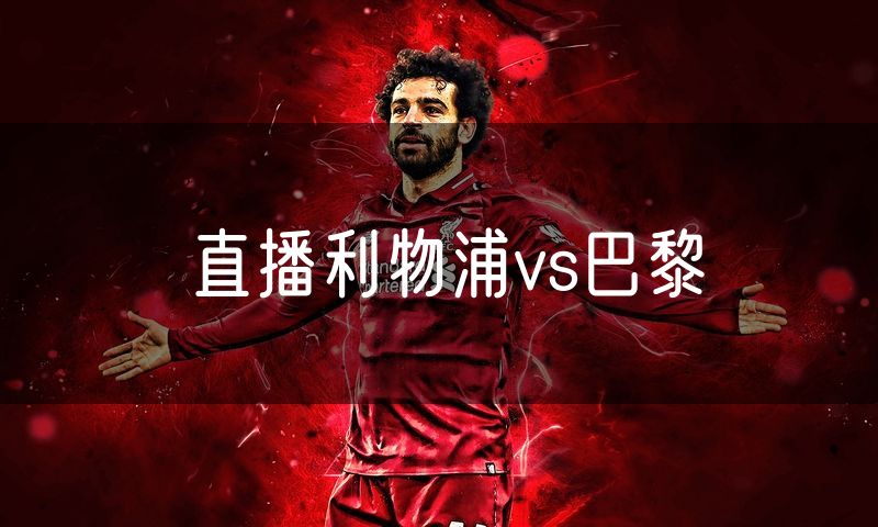 直播利物浦vs巴黎