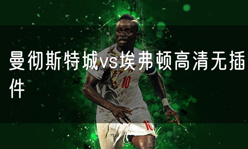 曼彻斯特城vs埃弗顿高清无插件