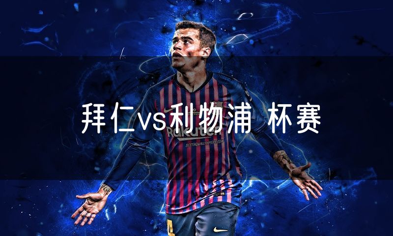 拜仁vs利物浦 杯赛