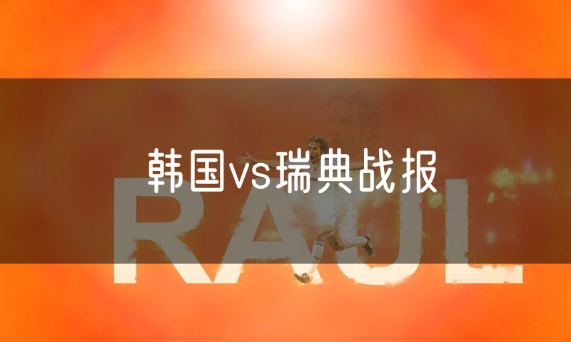 韩国vs瑞典战报