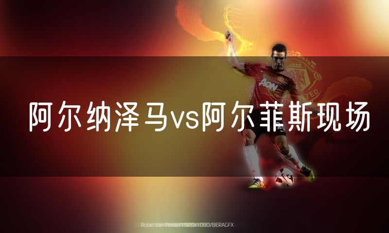 阿尔纳泽马vs阿尔菲斯现场 阿尔纳泽马vs阿尔菲斯现场