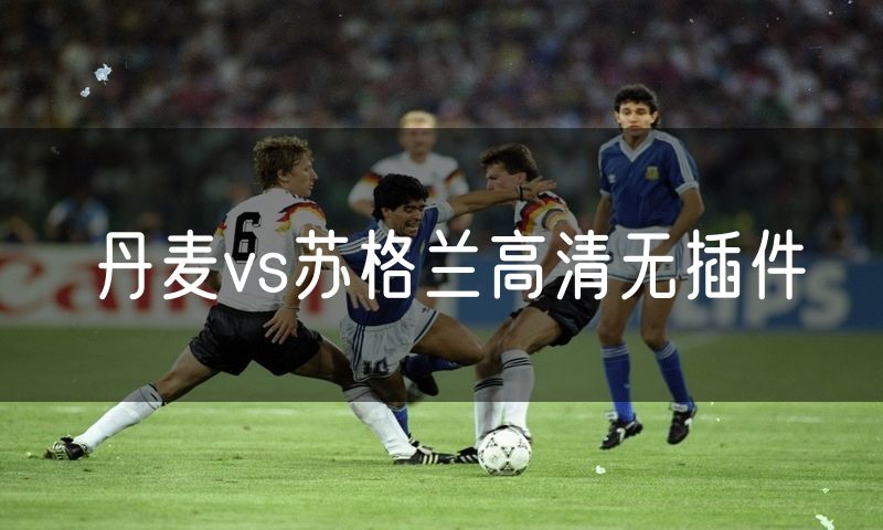 丹麦vs苏格兰高清无插件 丹麦vs苏格兰高清无插件