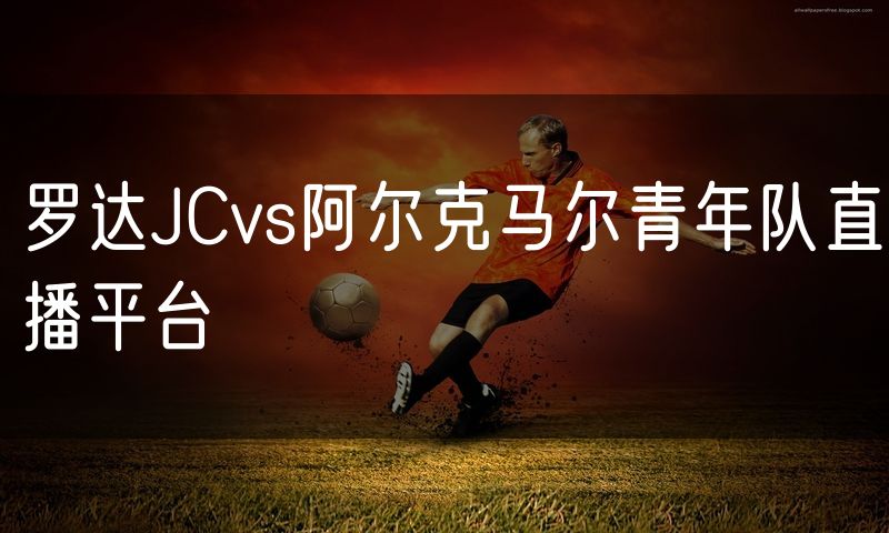 罗达JCvs阿尔克马尔青年队直播平台