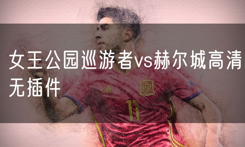 女王公园巡游者vs赫尔城高清无插件 女王公园巡游者vs赫尔城高清无插件