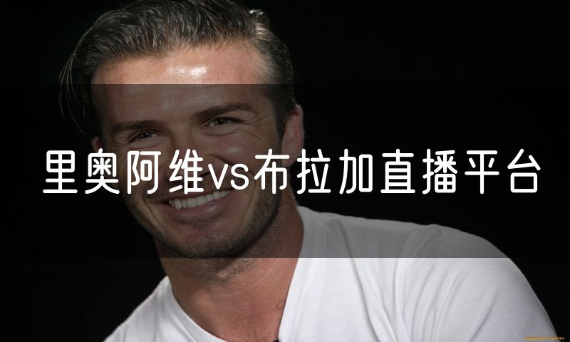 里奥阿维vs布拉加直播平台