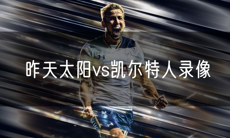 昨天太阳vs凯尔特人录像 昨天太阳vs凯尔特人录像