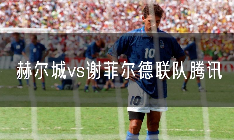 赫尔城vs谢菲尔德联队腾讯