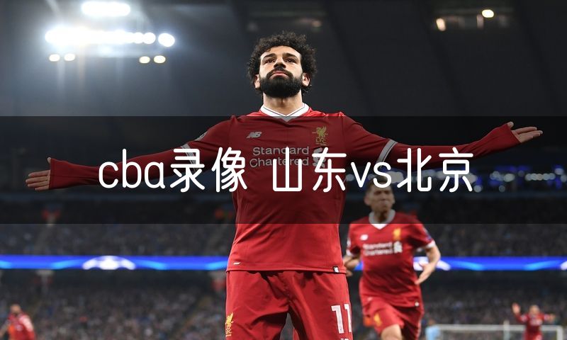 cba录像 山东vs北京 cba录像 山东vs北京