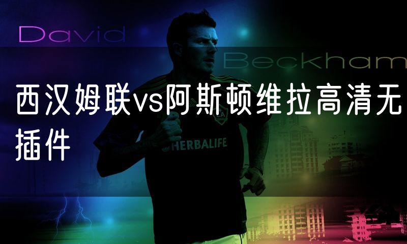 西汉姆联vs阿斯顿维拉高清无插件