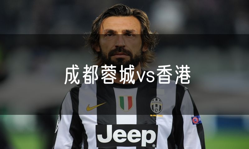 成都蓉城vs香港