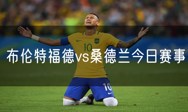 布伦特福德vs桑德兰今日赛事 布伦特福德vs桑德兰今日赛事
