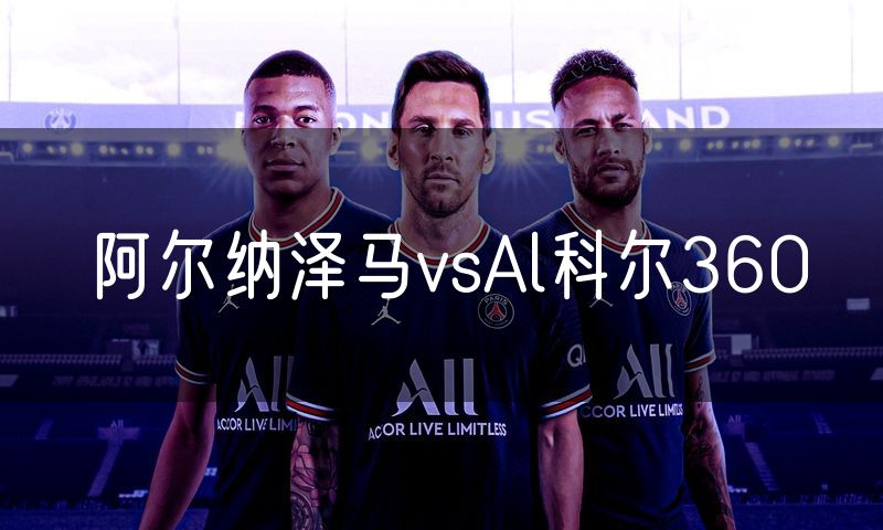 阿尔纳泽马vsAl科尔360 阿尔纳泽马vsAl科尔360