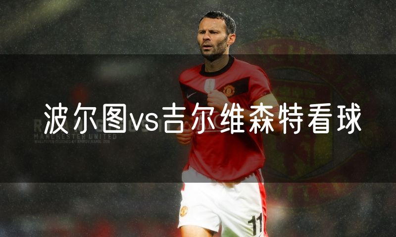 波尔图vs吉尔维森特看球