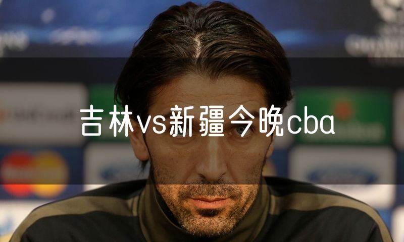 吉林vs新疆今晚cba