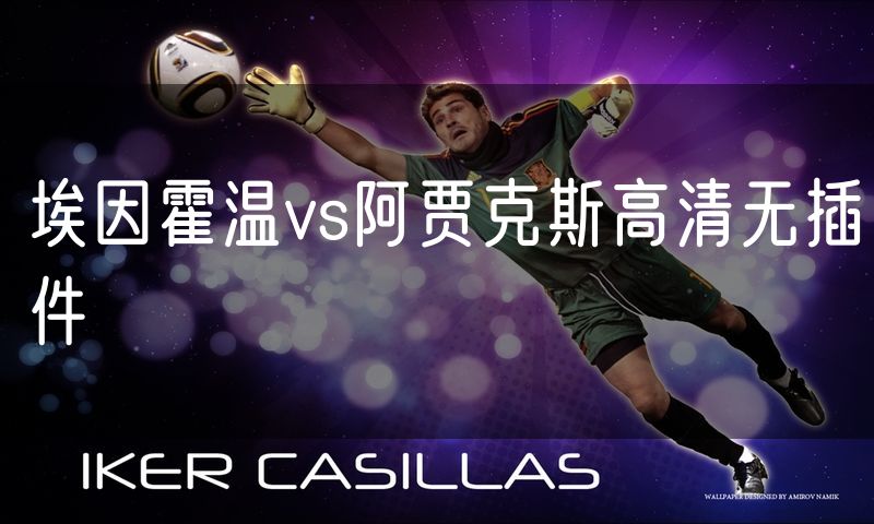 埃因霍温vs阿贾克斯高清无插件 埃因霍温vs阿贾克斯高清无插件