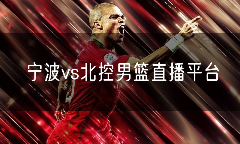 宁波vs北控男篮直播平台
