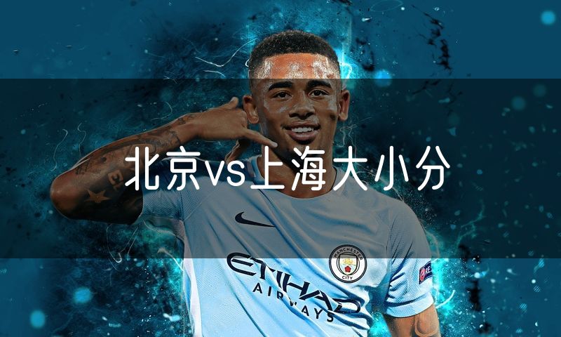 北京vs上海大小分