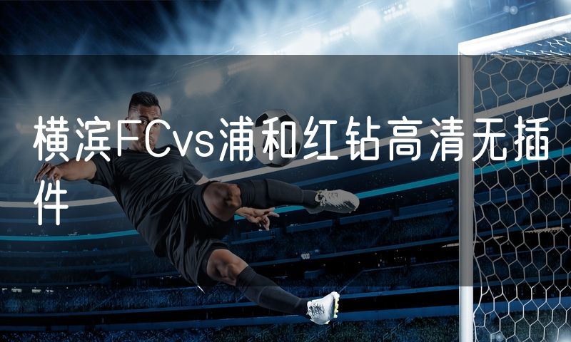 横滨FCvs浦和红钻高清无插件