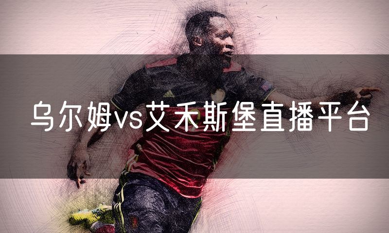 乌尔姆vs艾禾斯堡直播平台