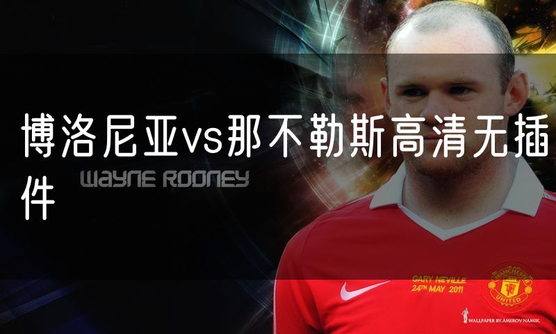 博洛尼亚vs那不勒斯高清无插件 博洛尼亚vs那不勒斯高清无插件