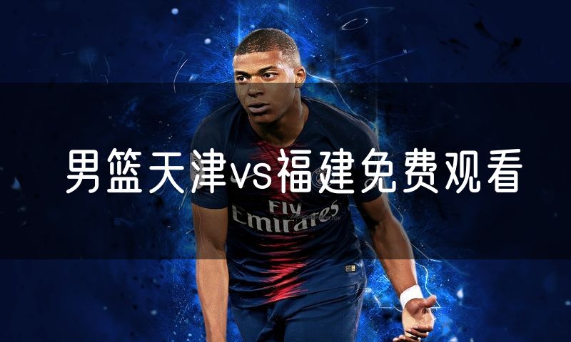 男篮天津vs福建免费观看