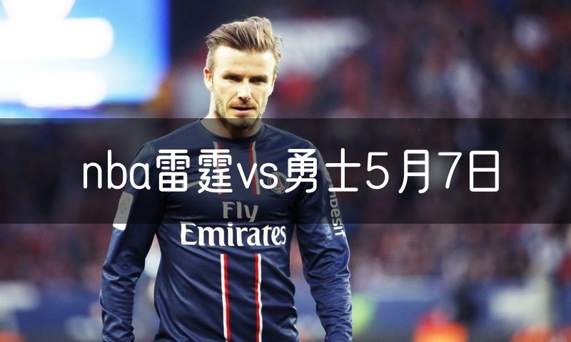 nba雷霆vs勇士5月7日 nba雷霆vs勇士5月7日