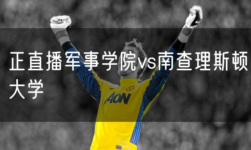 正直播军事学院vs南查理斯顿大学