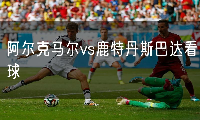 阿尔克马尔vs鹿特丹斯巴达看球