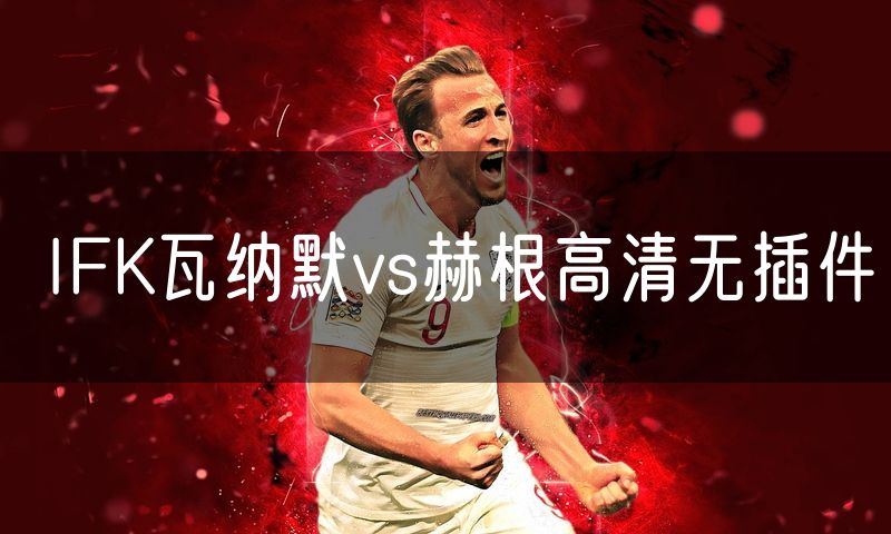 IFK瓦纳默vs赫根高清无插件