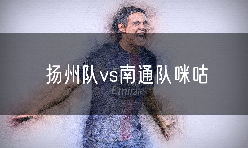 扬州队vs南通队咪咕