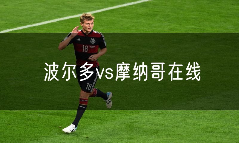 波尔多vs摩纳哥在线 波尔多vs摩纳哥在线
