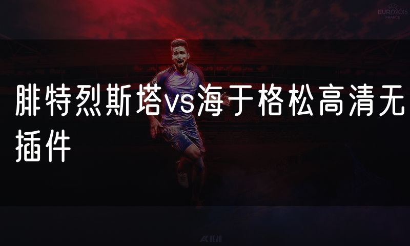 腓特烈斯塔vs海于格松高清无插件