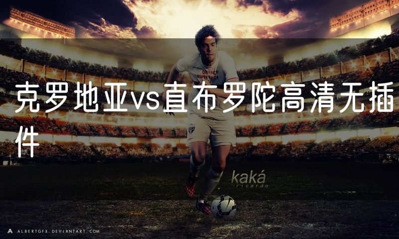 克罗地亚vs直布罗陀高清无插件