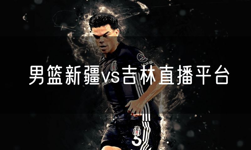 男篮新疆vs吉林直播平台
